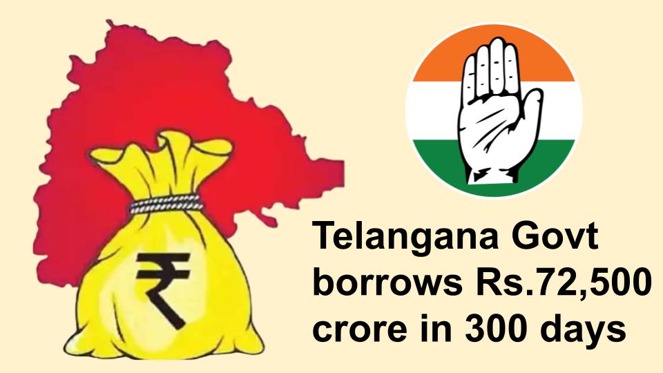 Congress govt in Telangana borrows Rs.72,500 crore in 300 days